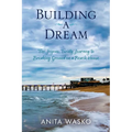 Building A Dream: The Joyous, Twisty Journey to Breaking Ground on a Beach House