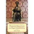 Disputed Questions on Papal Infallibility