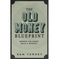The Old Money Blueprint: Rewrite the Script. Build a Dynasty.