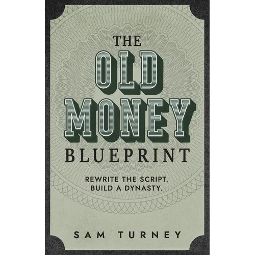 The Old Money Blueprint: Rewrite the Script. Build a Dynasty.