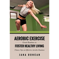Aerobic Exercise: Great Routines to Foster Healthy Living
