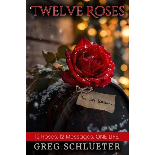 Twelve Roses: 12 Roses. 12 Messages. ONE LIFE.