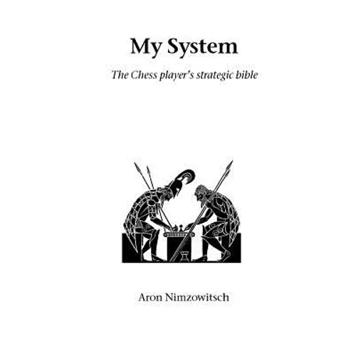 My System: The Chess Player's Strategic Bible