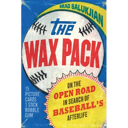 The Wax Pack: On the Open Road in Search of Baseball's Afterlife