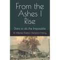 From the Ashes I Rise: Dare to do the Impossible