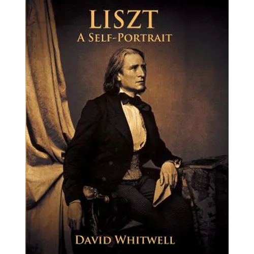 Liszt: A Self Portrait In His Own Words