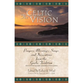The Celtic Vision: Prayers, Blessings, Songs, and Invocations from Alexander Carmichael's Carmina Gadelica
