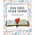 Seek First, Teach Second: A Devotional for Teachers