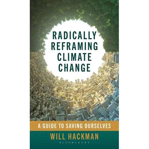 Radically Reframing Climate Change: A Guide to Saving Ourselves