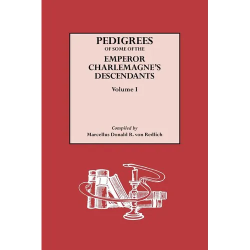Pedigrees of Some of the Emperor Charlemagne's Descendants. Volume I