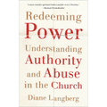 Redeeming Power: Understanding Authority and Abuse in the Church