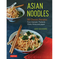 Asian Noodles: 86 Classic Recipes from Vietnam, Thailand, China, Korea and Japan