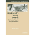 Monteverdi's Unruly Women: The Power of Song in Early Modern Italy