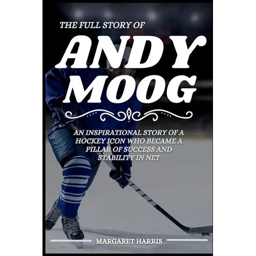 The Full Story of Andy Moog: An Inspirational Story of a Hockey Icon Who Became a Pillar of Success and Stability in Net