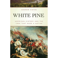 White Pine: American History and the Tree that Made a Nation