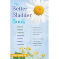 The Better Bladder Book: A Holistic Approach to Healing Interstitial Cystitis & Chronic Pelvic Pain