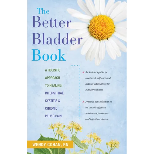 The Better Bladder Book: A Holistic Approach to Healing Interstitial Cystitis & Chronic Pelvic Pain