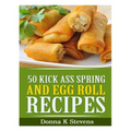 50 Kick Ass Spring and Egg Roll Recipes