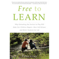Free to Learn: Why Unleashing the Instinct to Play Will Make Our Children Happier, More Self-Reliant, and Better Students for Life