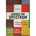 Across the Spectrum: Understanding Issues in Evangelical Theology