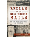 Bedlam on the West Virginia Rails: The Last Train Bandit Tells His True Tale