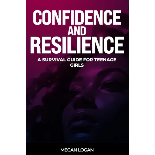 Confidence and Resilience: A Survival Guide for Teenage Girls