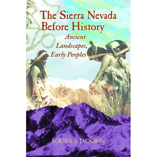 Sierra Nevada Before History: Ancient Landscapes, Early Peoples