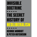 Invisible Doctrine: The Secret History of Neoliberalism