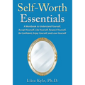 Self-Worth Essentials: A Workbook to Understand Yourself, Accept Yourself, Like Yourself, Respect Yourself, Be Confident, Enjoy Yourself, and Love You