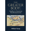 The Greater Body: Studies in American NeoRomanticism
