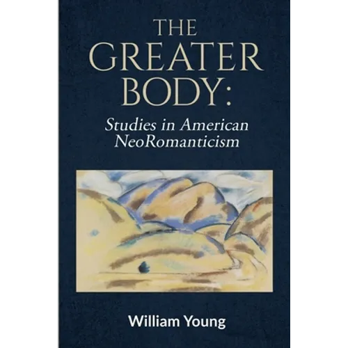 The Greater Body: Studies in American NeoRomanticism