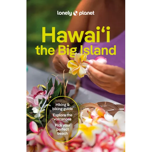Lonely Planet Hawaii the Big Island: Plan the Trip of a Lifetime Detailed Itineraries & Maps Insider Tips Covers Kailua-Kona, Hilo, Hawaiê»i Volcanoes