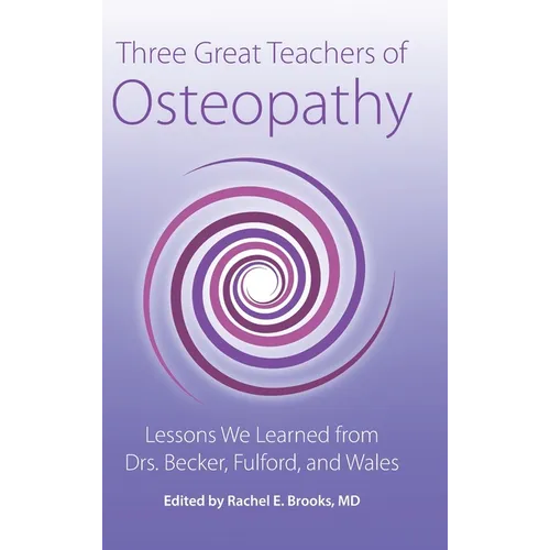Three Great Teachers of Osteopathy: Lessons We Learned from Drs. Becker, Fulford, and Wales