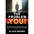 The Problem Is You!: 101 Problems That Keep You From Your Best Life and How You Can Solve Them