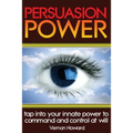 Persuasion Power: Tap Into Your Innate Power To Command And Control At Will