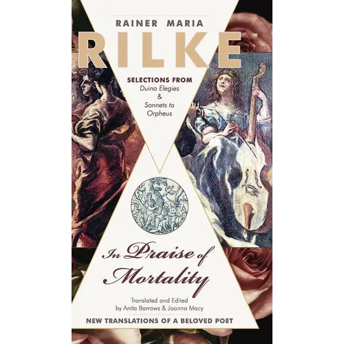 In Praise of Mortality: Selections from Rainer Maria Rilke's Duino Elegies and Sonnets to Orpheus