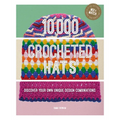 10,000 Crocheted Hats: Discover Your Own Unique Design Combinations
