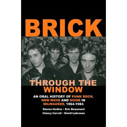 Brick Through the Window: An Oral History of Milwaukee Music of the 70's & 80;s