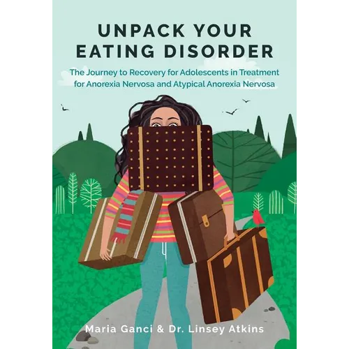 Unpack Your Eating Disorder: The Journey to Recovery for Adolescents in Treatment for Anorexia Nervosa and Atypical Anorexia Nervosa