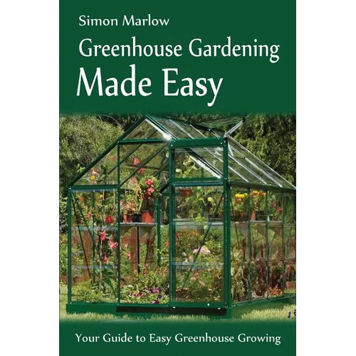Greenhouse Gardening Made Easy: Your Guide to Greenhouse Growing Easy Growing Techniques