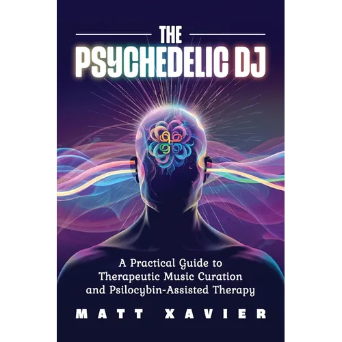 The Psychedelic DJ: A Practical Guide to Therapeutic Music Curation and Psilocybin-Assisted Therapy