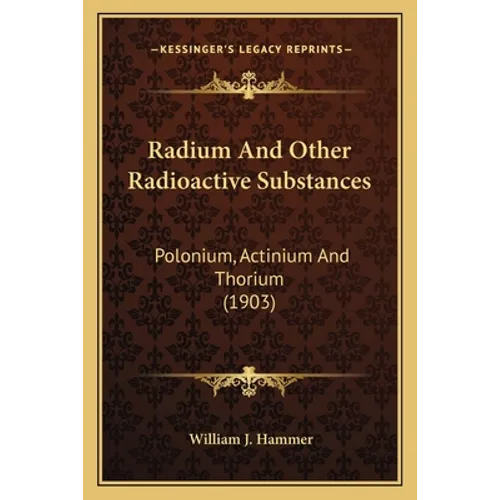 Radium And Other Radioactive Substances: Polonium, Actinium And Thorium (1903)