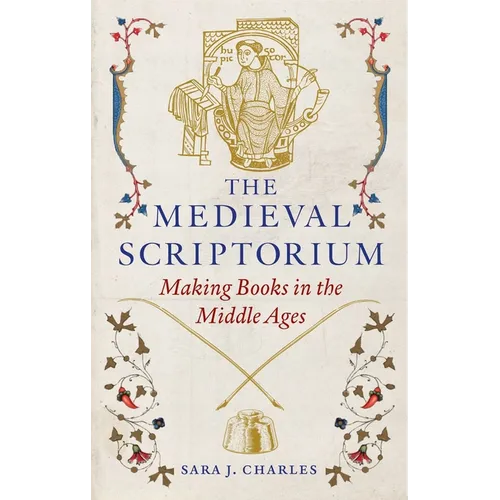 The Medieval Scriptorium: Making Books in the Middle Ages