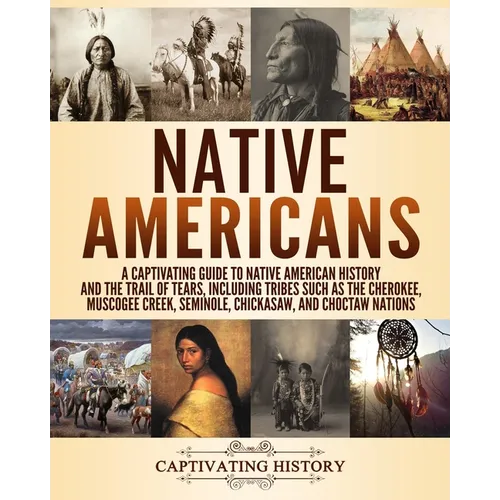Native Americans: A Captivating Guide to Native American History and the Trail of Tears, Including Tribes Such as the Cherokee, Muscogee