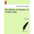 The Bride of Abydos. a Turkish Tale.