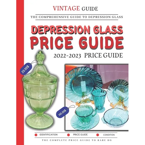 Depression Glass Price Guide 2022-2023: The Comprehensive Guide To Rare Depression Glass