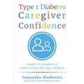 Type 1 Diabetes Caregiver Confidence: A Guide for Caregivers of Children Living with Type 1 Diabetes
