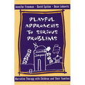 Playful Approaches to Serious Problems: Narrative Therapy with Children and Their Families