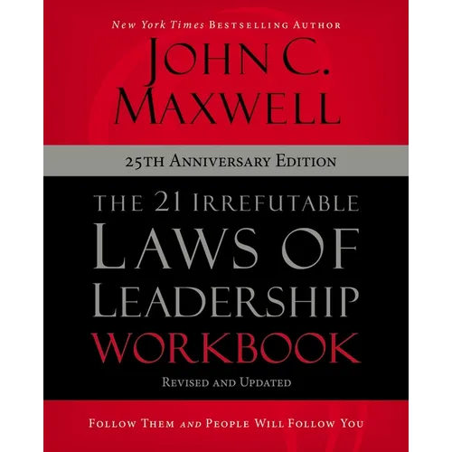 The 21 Irrefutable Laws of Leadership Workbook 25th Anniversary Edition: Follow Them and People Will Follow You