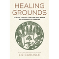 Healing Grounds: Climate, Justice, and the Deep Roots of Regenerative Farming
